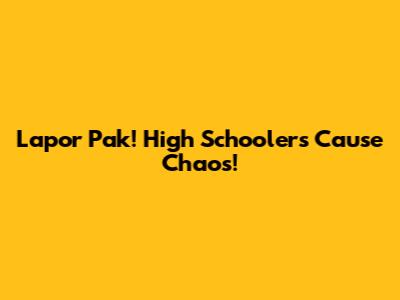 Lapor Pak! High Schoolers Cause Chaos!