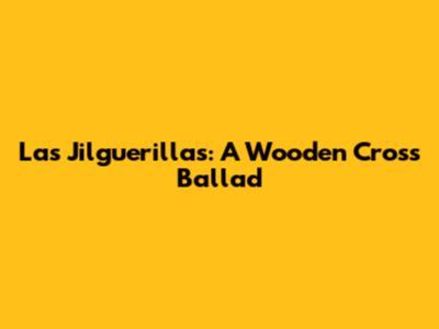 Las Jilguerillas: A Wooden Cross Ballad