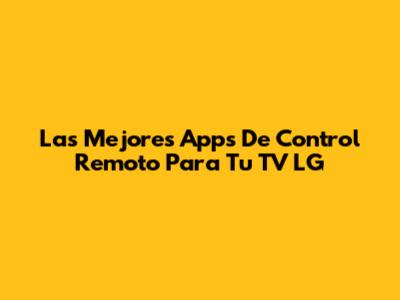 Las Mejores Apps De Control Remoto Para Tu TV LG