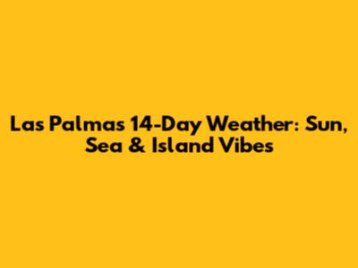 Las Palmas 14-Day Weather: Sun, Sea & Island Vibes