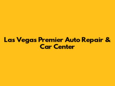 Las Vegas' Premier Auto Repair & Car Center