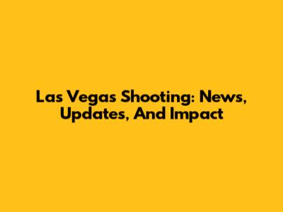 Las Vegas Shooting: News, Updates, And Impact