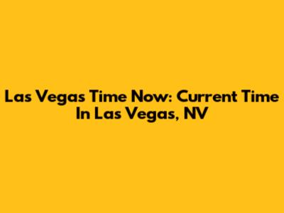 Las Vegas Time Now: Current Time In Las Vegas, NV