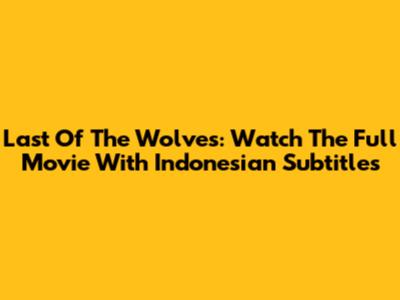 Last Of The Wolves: Watch The Full Movie With Indonesian Subtitles