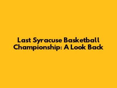 Last Syracuse Basketball Championship: A Look Back