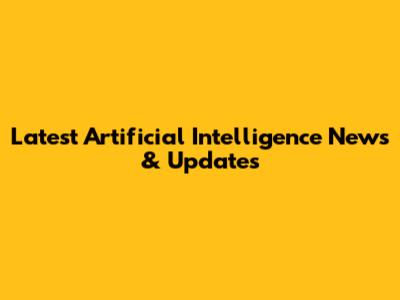 Latest Artificial Intelligence News & Updates