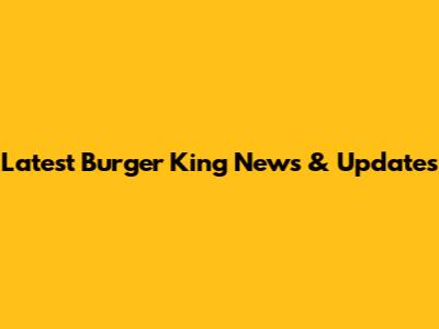 Latest Burger King News & Updates
