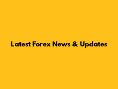 Latest Forex News & Updates