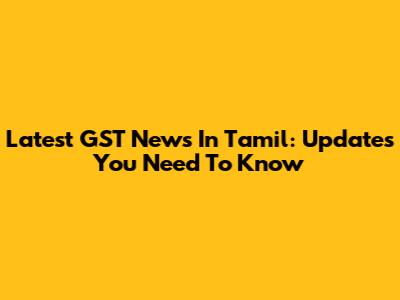 Latest GST News In Tamil: Updates You Need To Know