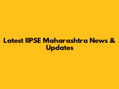 Latest IIPSE Maharashtra News & Updates