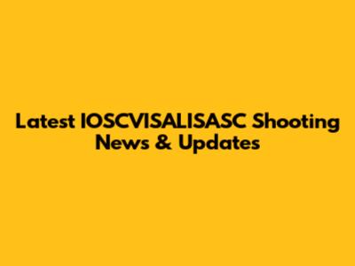 Latest IOSCVISALISASC Shooting News & Updates