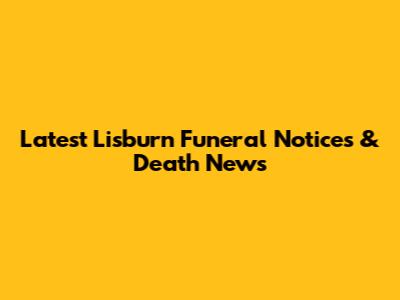 Latest Lisburn Funeral Notices & Death News