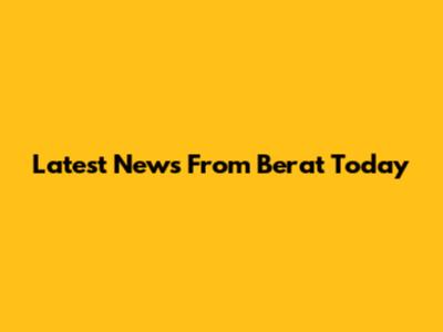 Latest News From Berat Today