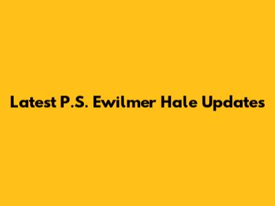 Latest P.S. Ewilmer Hale Updates