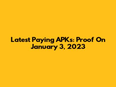 Latest Paying APKs: Proof On January 3, 2023
