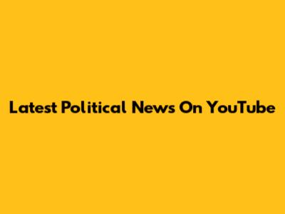 Latest Political News On YouTube