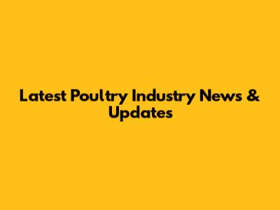 Latest Poultry Industry News & Updates