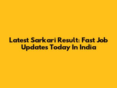 Latest Sarkari Result: Fast Job Updates Today In India