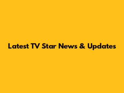 Latest TV Star News & Updates