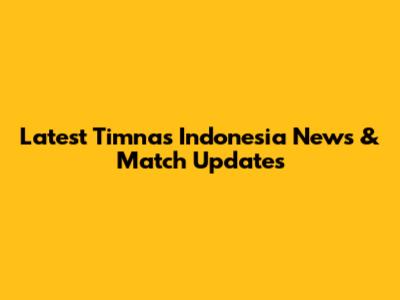 Latest Timnas Indonesia News & Match Updates