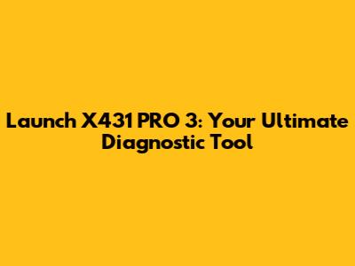Launch X431 PRO 3: Your Ultimate Diagnostic Tool