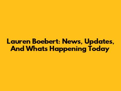 Lauren Boebert: News, Updates, And What's Happening Today