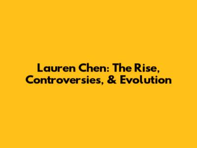 Lauren Chen: The Rise, Controversies, & Evolution