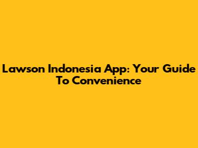 Lawson Indonesia App: Your Guide To Convenience