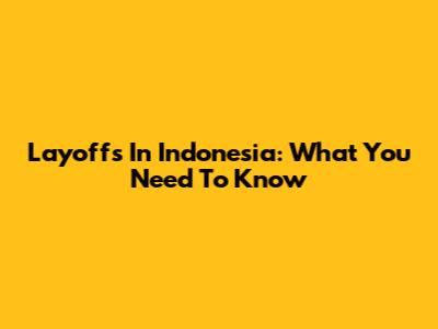 Layoffs In Indonesia: What You Need To Know