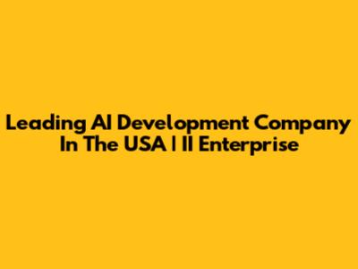 Leading AI Development Company In The USA | II Enterprise