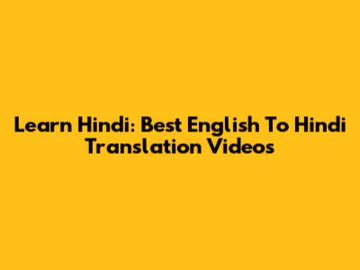 Learn Hindi: Best English To Hindi Translation Videos