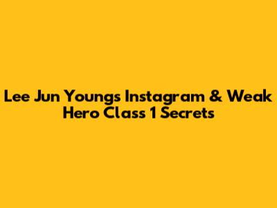 Lee Jun Young's Instagram & Weak Hero Class 1 Secrets