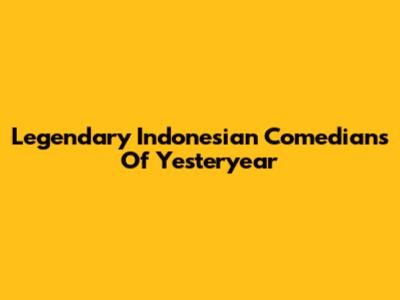 Legendary Indonesian Comedians Of Yesteryear