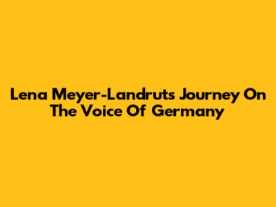 Lena Meyer-Landrut's Journey On The Voice Of Germany