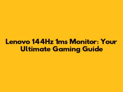 Lenovo 144Hz 1ms Monitor: Your Ultimate Gaming Guide