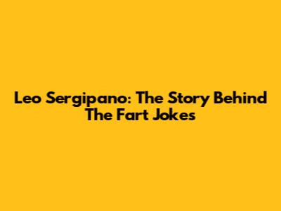Leo Sergipano: The Story Behind The Fart Jokes