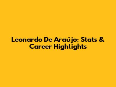 Leonardo De Araújo: Stats & Career Highlights