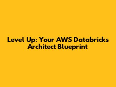 Level Up: Your AWS Databricks Architect Blueprint