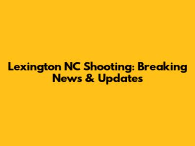 Lexington NC Shooting: Breaking News & Updates
