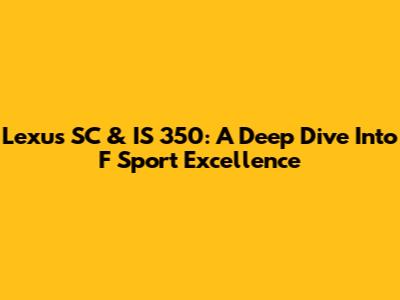 Lexus SC & IS 350: A Deep Dive Into F Sport Excellence