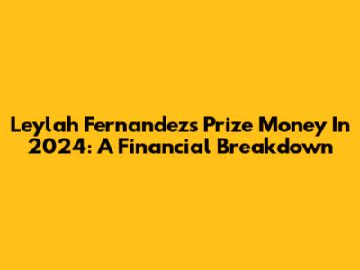 Leylah Fernandez's Prize Money In 2024: A Financial Breakdown