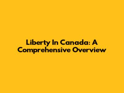 Liberty In Canada: A Comprehensive Overview
