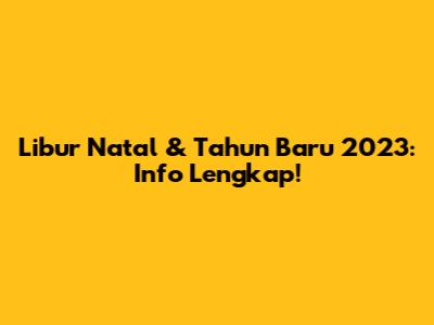 Libur Natal & Tahun Baru 2023: Info Lengkap!