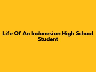 Life Of An Indonesian High School Student