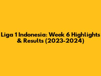 Liga 1 Indonesia: Week 6 Highlights & Results (2023-2024)