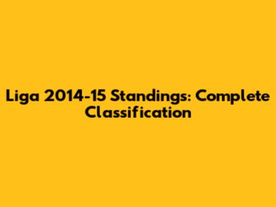 Liga 2014-15 Standings: Complete Classification