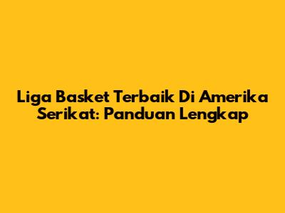 Liga Basket Terbaik Di Amerika Serikat: Panduan Lengkap