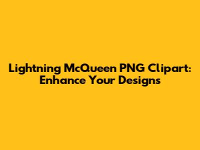 Lightning McQueen PNG Clipart: Enhance Your Designs