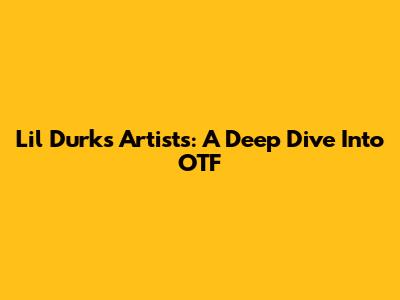 Lil Durk's Artists: A Deep Dive Into OTF