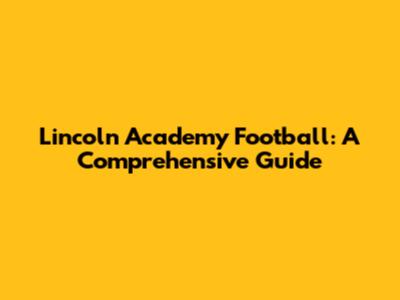 Lincoln Academy Football: A Comprehensive Guide